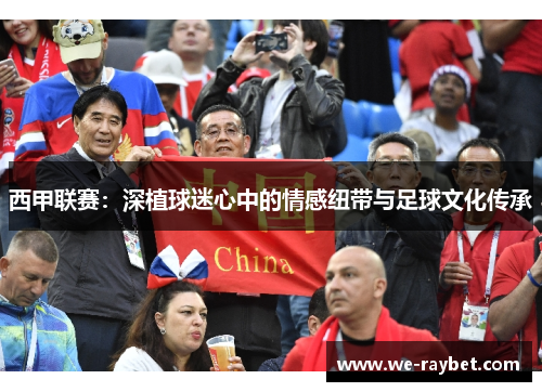 西甲联赛：深植球迷心中的情感纽带与足球文化传承