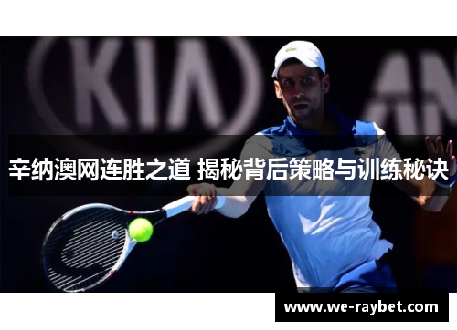 辛纳澳网连胜之道 揭秘背后策略与训练秘诀