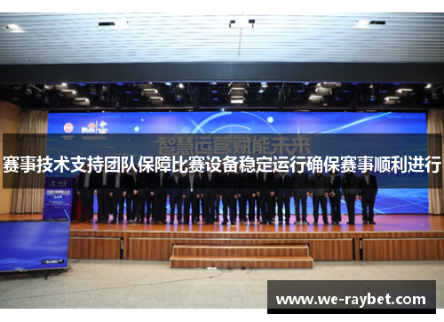 赛事技术支持团队保障比赛设备稳定运行确保赛事顺利进行