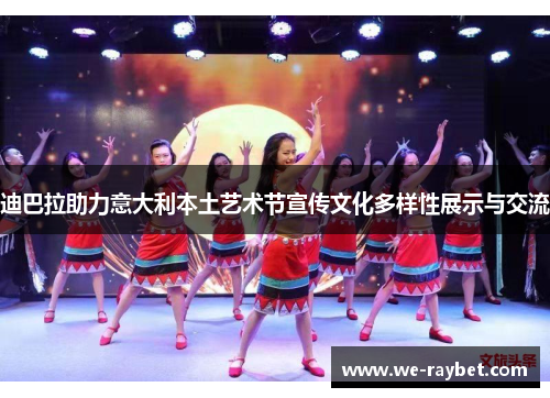 迪巴拉助力意大利本土艺术节宣传文化多样性展示与交流