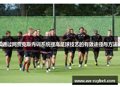 通过阿贾克斯青训系统提高足球技艺的有效途径与方法