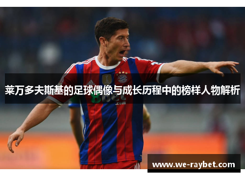 莱万多夫斯基的足球偶像与成长历程中的榜样人物解析