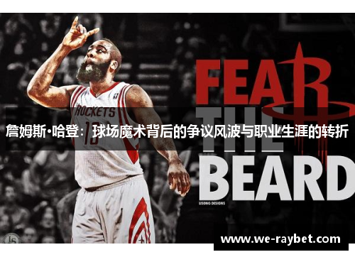 詹姆斯·哈登：球场魔术背后的争议风波与职业生涯的转折